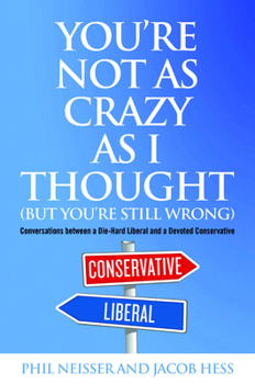 Hardcover You're Not as Crazy as I Thought (But You're Still Wrong): Conversations between a Die-Hard Liberal and a Devoted Conservative Book