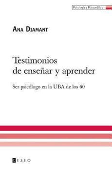 Paperback Testimonios de enseñar y aprender: Ser psicólogo en la UBA de los 60 [Spanish] Book
