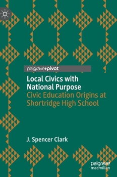 Hardcover Local Civics with National Purpose: Civic Education Origins at Shortridge High School Book