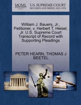 Paperback William J. Bauers, Jr., Petitioner, V. Herbert T. Heisel, Jr. U.S. Supreme Court Transcript of Record with Supporting Pleadings Book