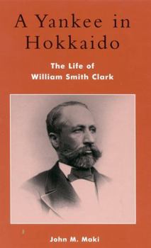 Hardcover A Yankee in Hokkaido: The Life of William Smith Clark Book