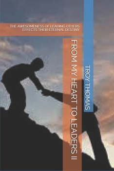 FROM MY HEART TO LEADERS II: THE AWESOMENESS OF LEADING OTHERS EFFECTS THEIR ETERNAL DESTINY