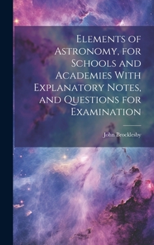 Hardcover Elements of Astronomy, for Schools and Academies With Explanatory Notes, and Questions for Examination Book