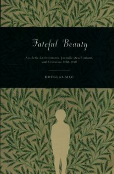 Paperback Fateful Beauty: Aesthetic Environments, Juvenile Development, and Literature, 1860-1960 Book