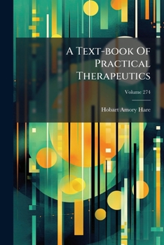 A Text-Book of Practical Therapeutics: With Especial Reference to the Application of Remedial Measures to Disease and Their Employment Upon a Rational Basis (Classic Reprint)
