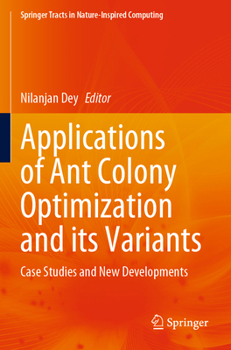 Applications of Ant Colony Optimization and its Variants: Case Studies and New Developments (Springer Tracts in Nature-Inspired Computing)