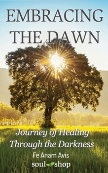 Paperback Embracing the Dawn: Journey of Healing Through the Darkness Book