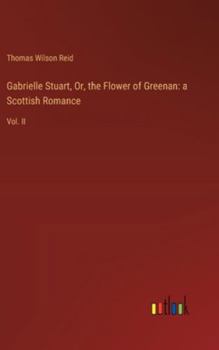 Hardcover Gabrielle Stuart, Or, the Flower of Greenan: a Scottish Romance: Vol. II Book