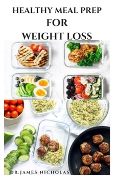 Paperback Healthy Meal Prep for Weight Loss: Healthy Weight Loss Recipes And Step By Step Guide To Meal Planning and Quick, Consistent Food Preparation Book