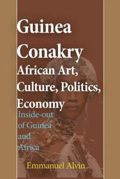 Guinea Conakry African Art, Culture, Politics, Economy: Inside-Out of Guinea and Africa
