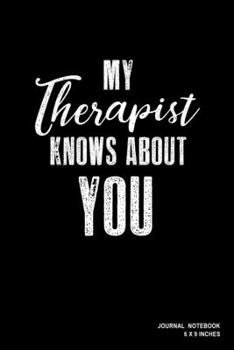 My Therapist Knows About You: Notebook, Journal, Or Diary  | 110 Blank Lined Pages | 6" X 9" | Matte Finished Soft Cover
