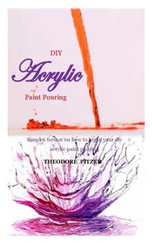 Paperback DIY Acrylic Paint Pouring: Simples format on how to begin your diy acrylic paint pouring Book