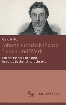 Hardcover Johann Gottlieb Fichte: Leben Und Werk: Ein Deutscher Philosoph in Europäischer Umbruchszeit [German] Book