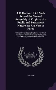 Hardcover A Collection of All Such Acts of the General Assembly of Virginia, of a Public and Permanent Nature, As Are Now in Force: With a New and Complete Inde Book