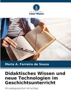 Didaktisches Wissen und neue Technologien im Geschichtsunterricht (German Edition)