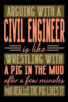 Paperback Arguing with a CIVIL ENGINEER is like wrestling with a pig in the mud. After a few minutes you realize the pig likes it.: Graph Paper 5x5 Notebook for Book