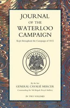 Journal of the Waterloo Campaign, Kept throughout the Campaign of 1815: Volume 1