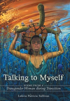 Talking to Myself: Poems from a Transgender Woman during Transition
