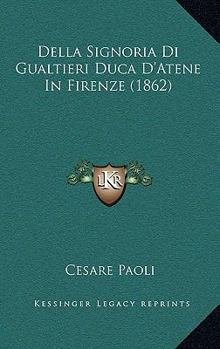 Paperback Della Signoria Di Gualtieri Duca D'Atene In Firenze (1862) [Italian] Book