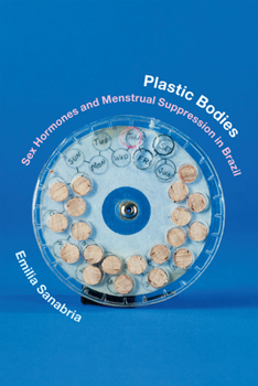 Plastic Bodies: Sex Hormones and Menstrual Suppression in Brazil - Book  of the Experimental Futures