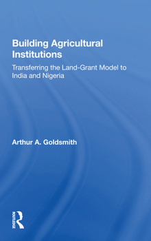 Paperback Building Agricultural Institutions: Transferring the Land-Grant Model to India and Nigeria Book