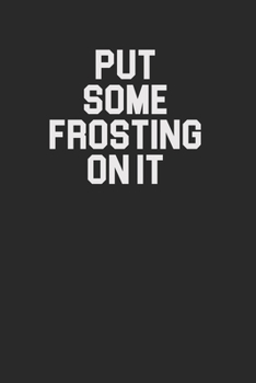 Put Some Frosting On It 120 Page Notebook Lined Journal for Frosting Lovers and Cupcake Bakers Cute Minimal Saying Design