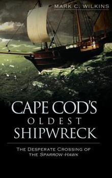 Hardcover Cape Cod's Oldest Shipwreck: The Desperate Crossing of the Sparrow-Hawk Book