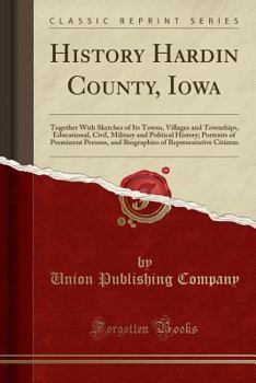 Paperback History Hardin County, Iowa: Together with Sketches of Its Towns, Villages and Townships, Educational, Civil, Military and Political History; Portr Book