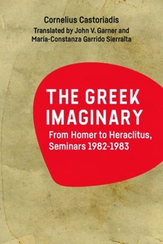 Hardcover The Greek Imaginary: From Homer to Heraclitus, Seminars 1982-1983 Book