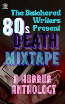 The Butchered Writers Present: 80s Death Mixtape: A Horror Anthology