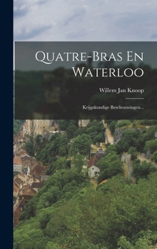 Hardcover Quatre-bras En Waterloo: Krijgskundige Beschouwingen... [Dutch] Book