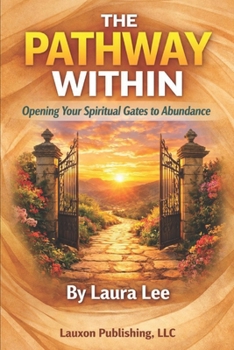 The Pathway Within: Opening Your Spiritual Gates to Abundance: Opening Your Spiritual Gates to Abundance