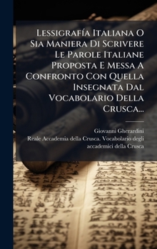 Hardcover LessigrafÃ-a Italiana O Sia Maniera Di Scrivere Le Parole Italiane Proposta E Messa A Confronto Con Quella Insegnata Dal Vocabolario Della Crusca... [Italian] Book