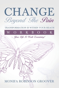 Paperback Change Beyond The Pain Workbook: Your Life Is Worth Examining! Book