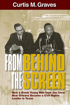 Paperback From Behind the Screen: How a Brash Young Man from Jim Crow New Orleans Became a Civil Rights Leader in Texas Book