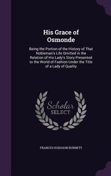 His Grace Of Osmonde: Being The Portions Of The Nobleman's Life Omitted In The Relation Of His Lady's Story Presented To The World Of Fashion Under The Title Of, A Lady Of Quality - Book #2 of the A Lady of Quality