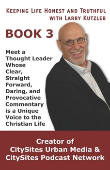 Paperback Keeping Life Honest and Truthful with Larry Kutzler BOOK 3: Meet a Thought Leader Whose Clear, Straight Forward, Daring, and Provocative Commentary is Book