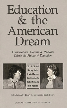 Education and the American Dream: Conservatives, Liberals and Radicals Debate the Future of Education (Critical Studies in Education and Culture Series)