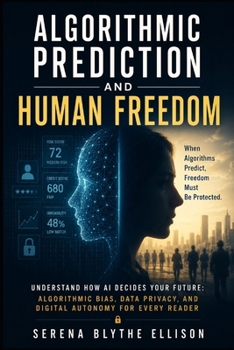 Paperback Algorithmic Prediction and Human Freedom: Understand How AI Decides Your Future: Algorithmic Bias, Data Privacy, and Digital Autonomy for Every Reader Book