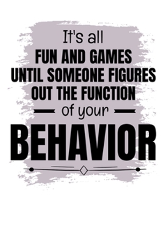 Paperback It's All Fun And Games Until Someone Figures Out The Function Of Your Behavior: Notebook: Dot Grid 120 Pages: Gift For Board Certified Behavior Analys Book