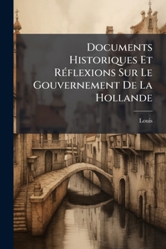 Paperback Documents Historiques Et Réflexions Sur Le Gouvernement De La Hollande [French] Book
