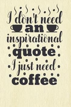 Paperback I Don't Need an Inspirational Quote I Just Need Coffee Book