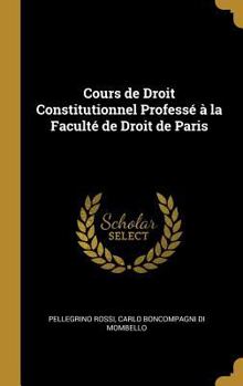 Hardcover Cours de Droit Constitutionnel Professé à la Faculté de Droit de Paris [French] Book