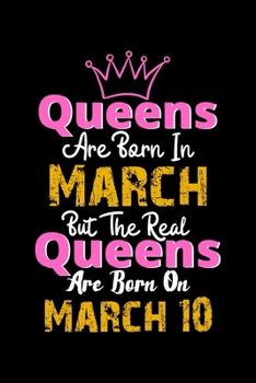 Queens Are Born In March Real Queens Are Born In March 10 Notebook Birthday Funny Gift: Lined Notebook / Journal Gift, 120 Pages, 6x9, Soft Cover, Matte Finish