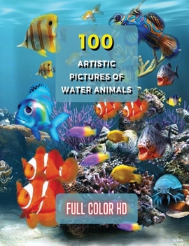 100 Artistic Pictures of Water Animals - Photography Techniques and Photo Gallery - Full Color HD: A Collection Of Colorful Tropical Fish - The Best ... Paper Version - English Language Edition