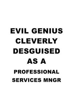 Paperback Evil Genius Cleverly Desguised As A Professional Services Mngr: New Professional Services Mngr Notebook, Professional Services Managing/Organizer Jour Book