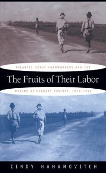 Paperback The Fruits of Their Labor: Atlantic Coast Farmworkers and the Making of Migrant Poverty, 1870-1945 Book