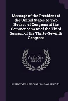 Paperback Message of the President of the United States to Two Houses of Congress at the Commencement of the Third Session of the Thirty-Seventh Congress Book