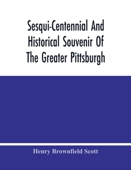 Paperback Sesqui-Centennial And Historical Souvenir Of The Greater Pittsburgh Book