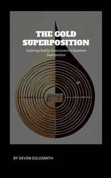 Paperback The Golden Super Position: Exploring Reality Consciousness & Quantum Superposition: Reality Bending Book